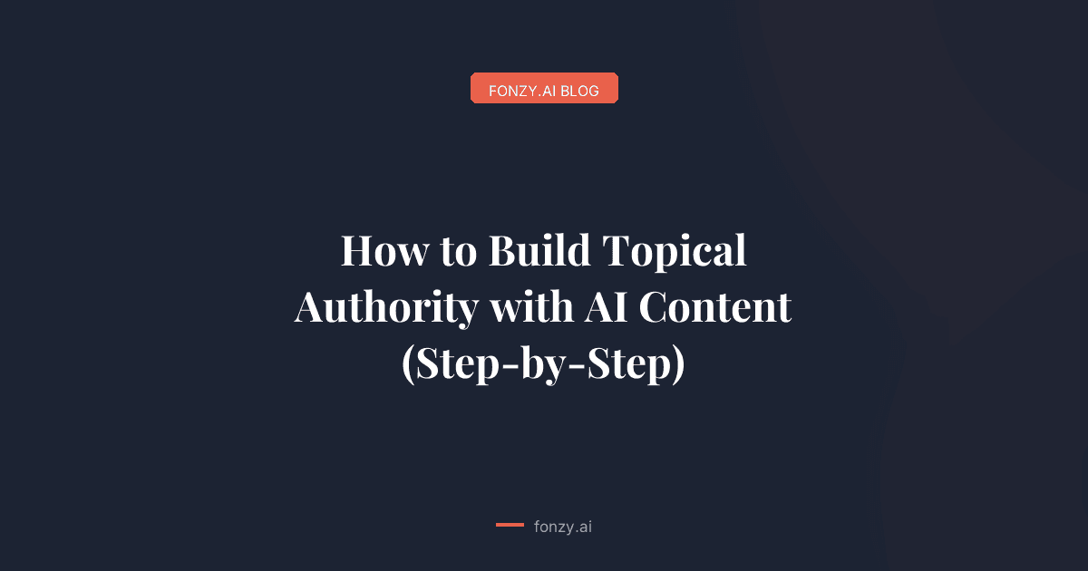 How to Build Topical Authority with AI Content (Step-by-Step)