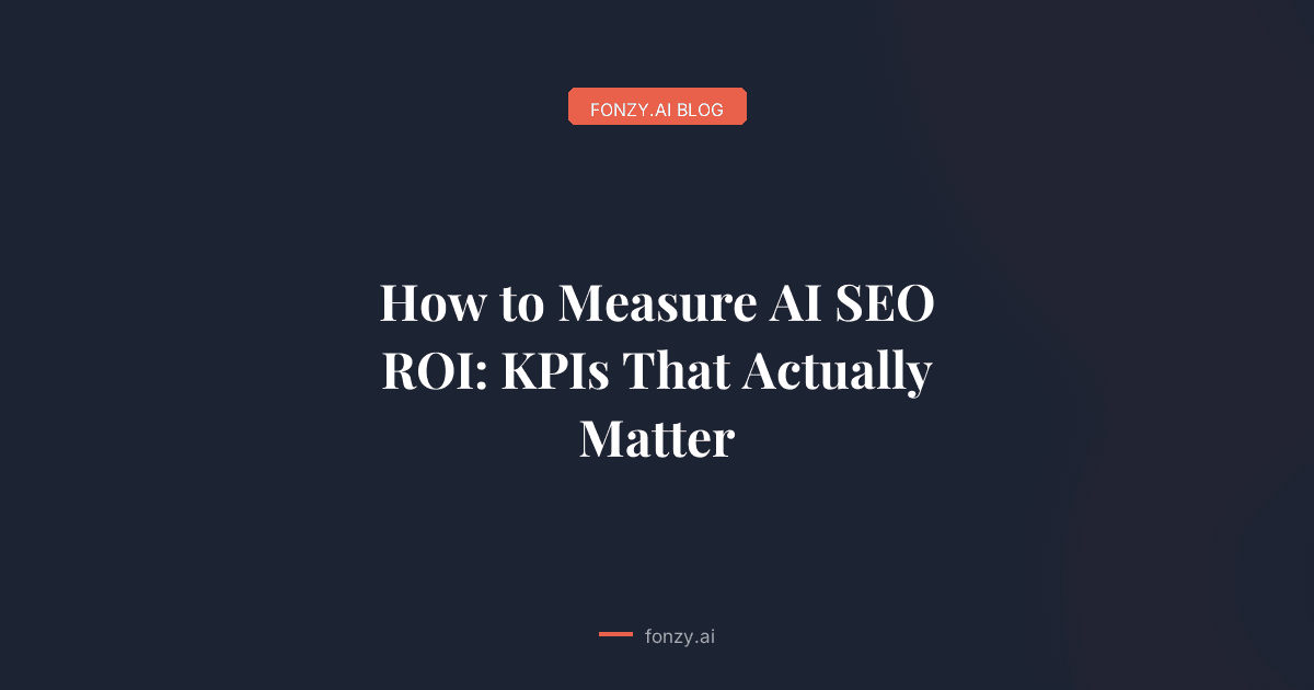 How to Measure AI SEO ROI: KPIs That Actually Matter