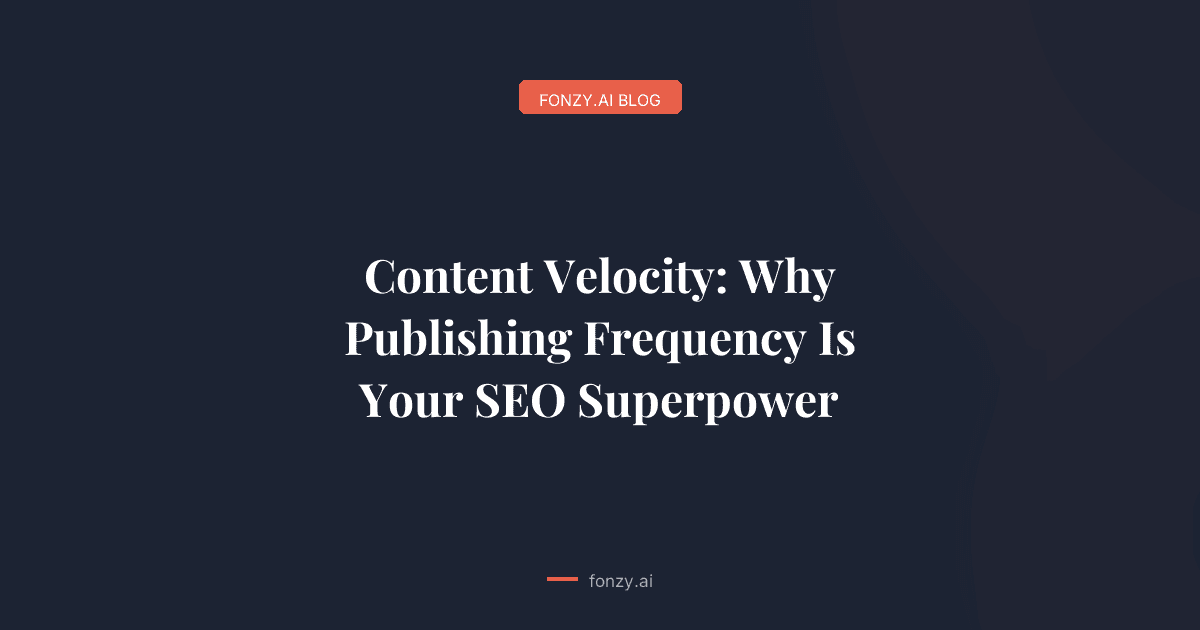 Content Velocity: Why Publishing Frequency Is Your SEO Superpower
