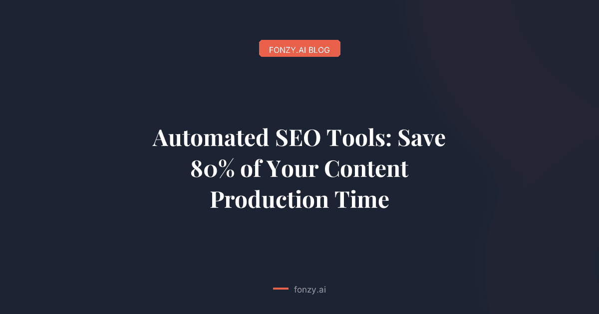 Automated SEO Tools: Save 80% of Your Content Production Time