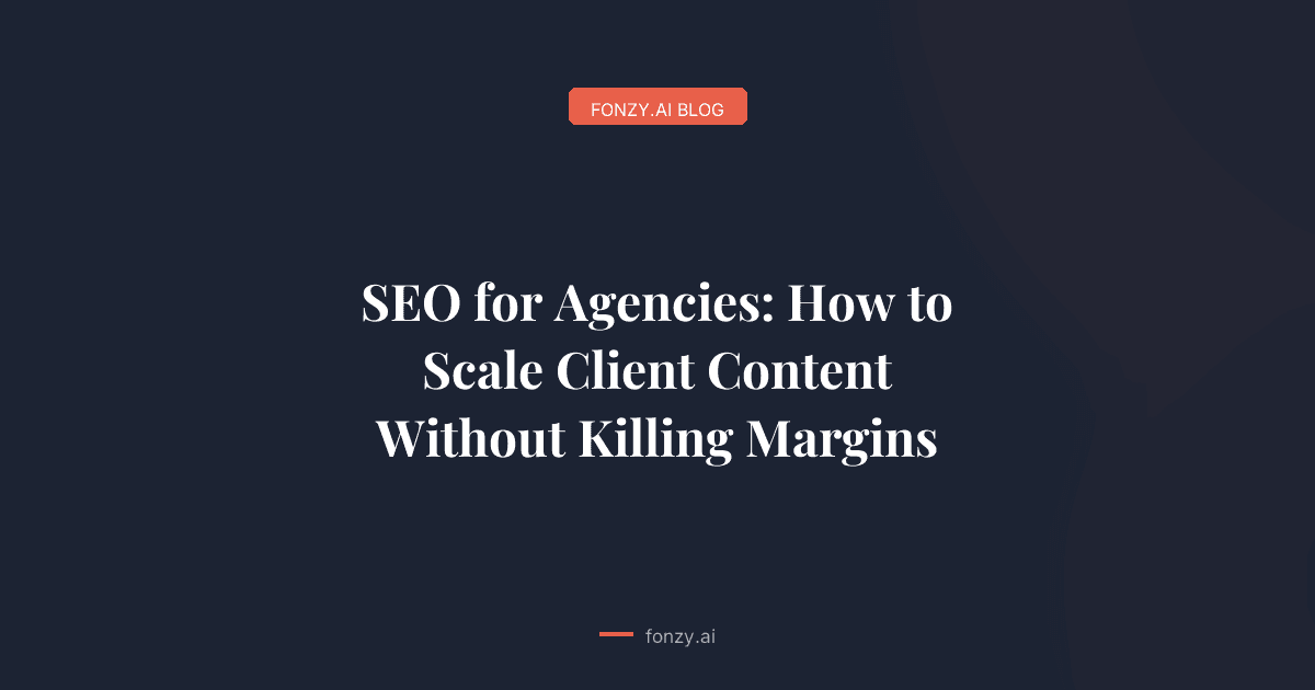 SEO for Agencies: How to Scale Client Content Without Killing Margins