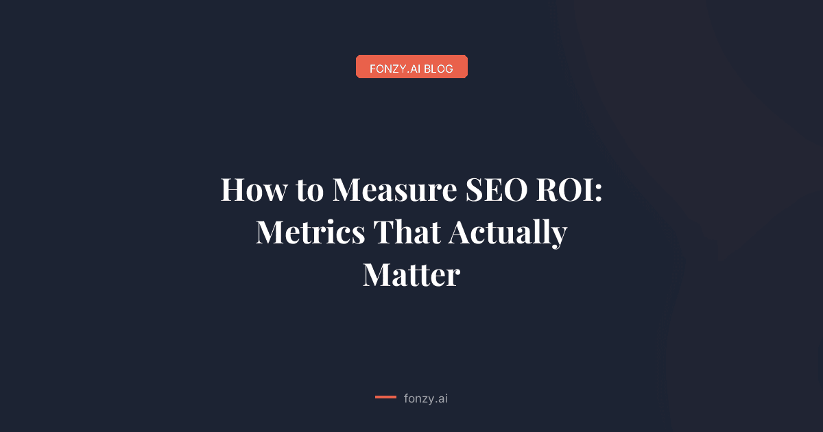 How to Measure SEO ROI: Metrics That Actually Matter