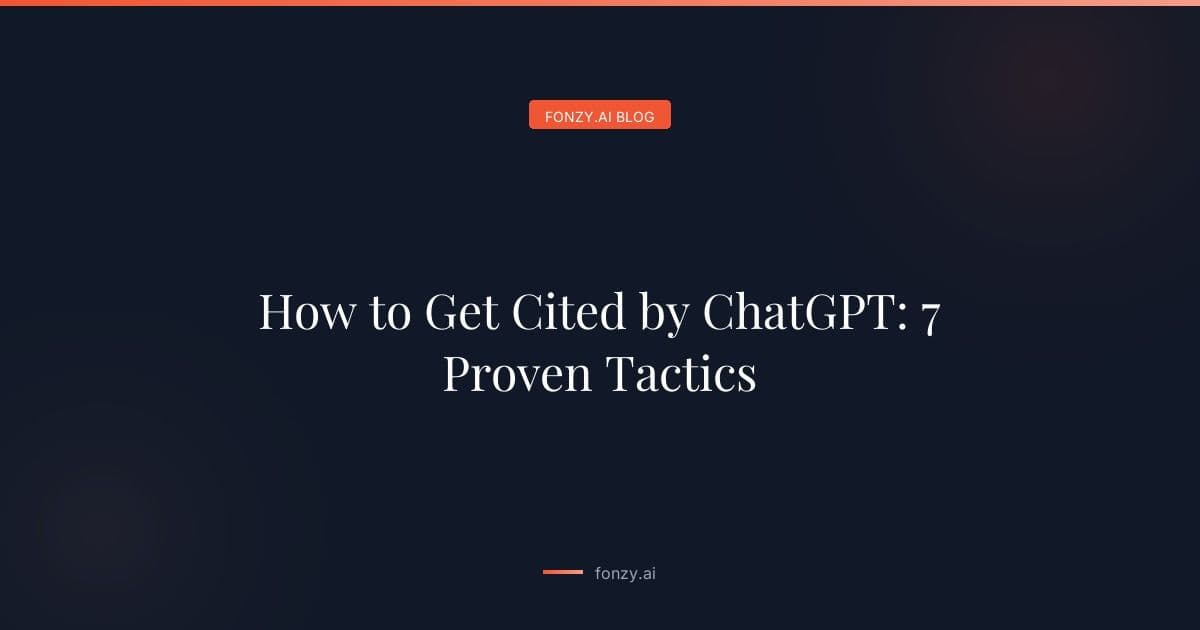 How to Get Cited by ChatGPT: 7 Proven Tactics