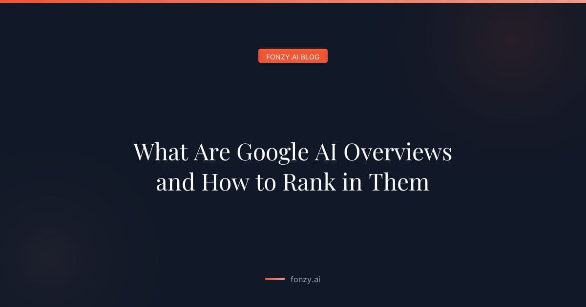 What Are Google AI Overviews and How to Rank in Them