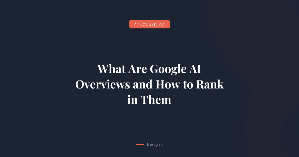 What Are Google AI Overviews and How to Rank in Them