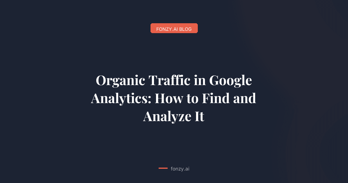 Organic Traffic in Google Analytics: How to Find and Analyze It