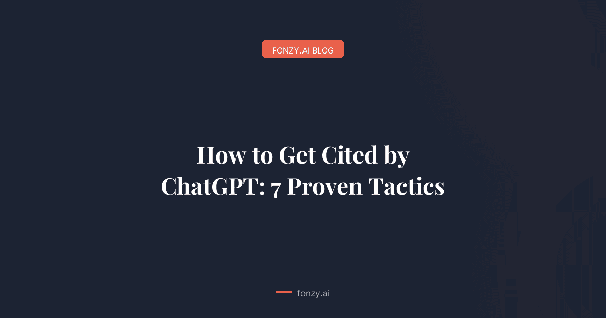 How to Get Cited by ChatGPT: 7 Proven Tactics