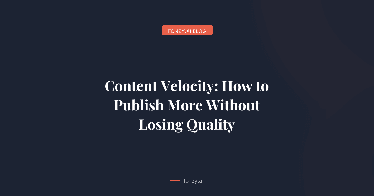 Content Velocity: How to Publish More Without Losing Quality