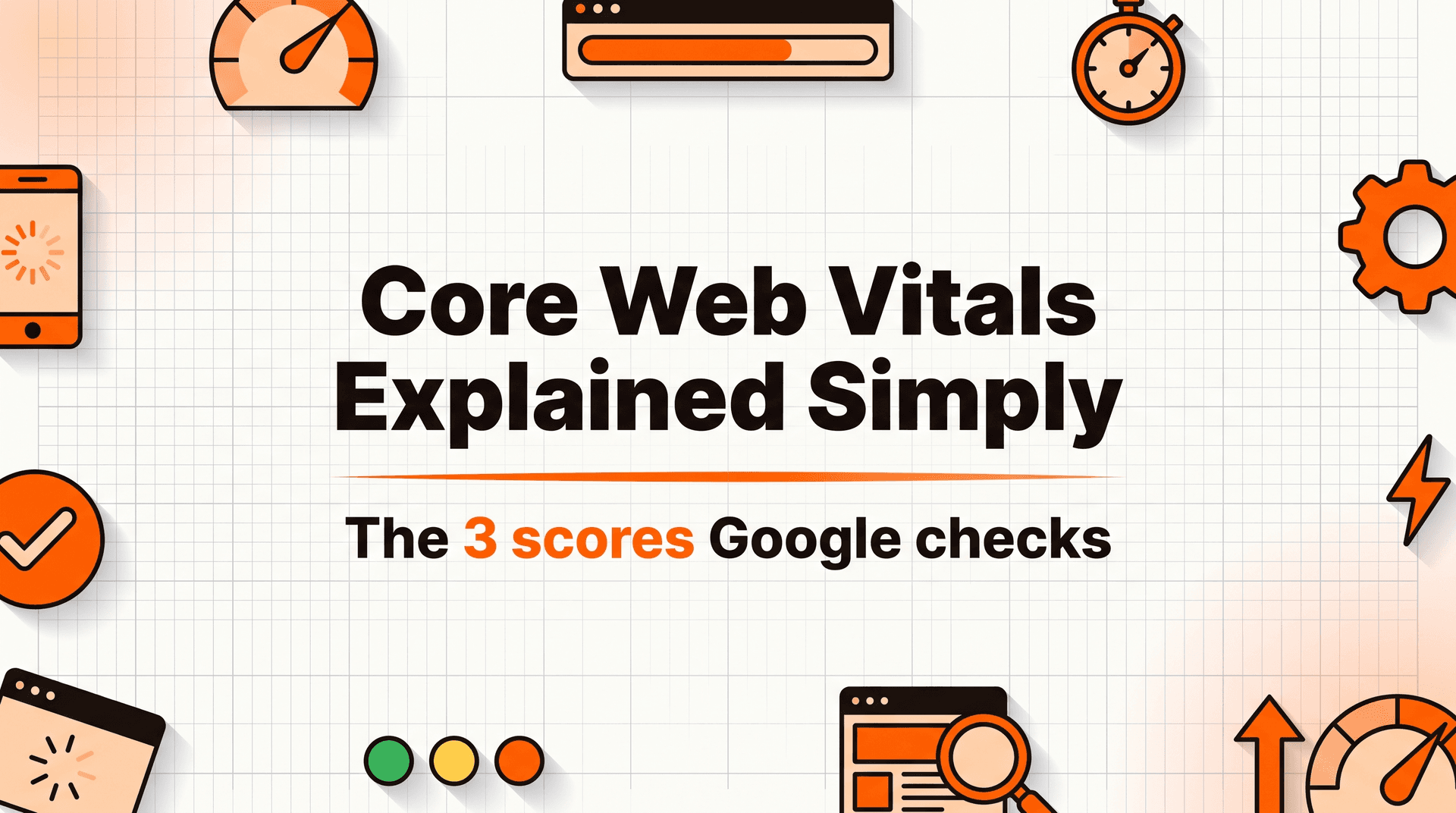 Core Web Vitals Explained (Plain English): The 3 Scores Google Checks and How to Fix Yours