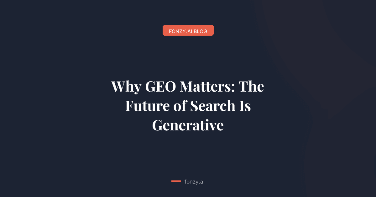 Why GEO Matters: The Future of Search Is Generative